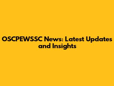OSCPEWSSC News: Latest Updates and Insights
