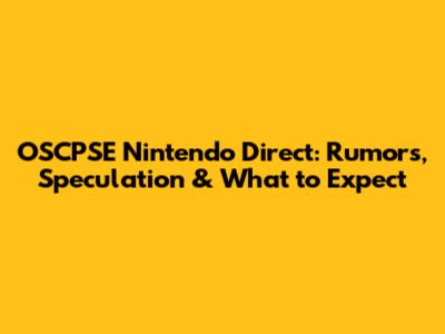 OSCPSE Nintendo Direct: Rumors, Speculation & What to Expect