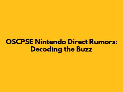 OSCPSE Nintendo Direct Rumors: Decoding the Buzz