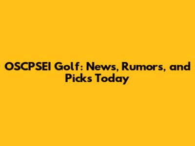 OSCPSEI Golf: News, Rumors, and Picks Today
