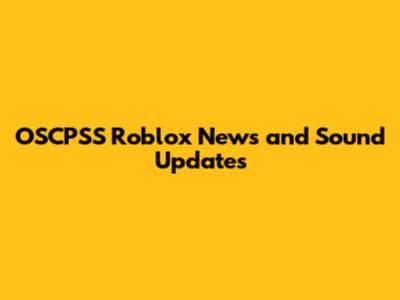 OSCPSS Roblox News and Sound Updates