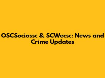 OSCSociossc & SCWecsc: News and Crime Updates