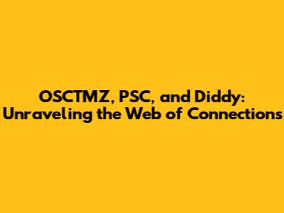 OSCTMZ, PSC, and Diddy: Unraveling the Web of Connections