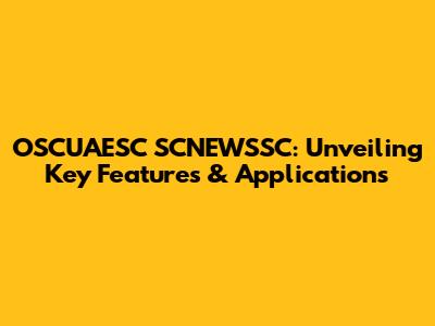 OSCUAESC SCNEWSSC: Unveiling Key Features & Applications