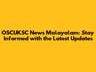 OSCUKSC News Malayalam: Stay Informed with the Latest Updates