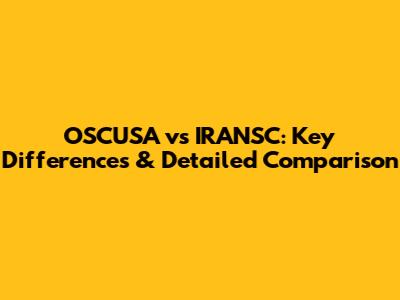 OSCUSA vs IRANSC: Key Differences & Detailed Comparison