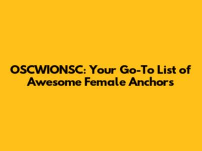 OSCWIONSC: Your Go-To List of Awesome Female Anchors
