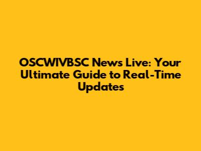 OSCWIVBSC News Live: Your Ultimate Guide to Real-Time Updates