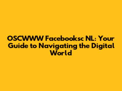 OSCWWW Facebooksc NL: Your Guide to Navigating the Digital World