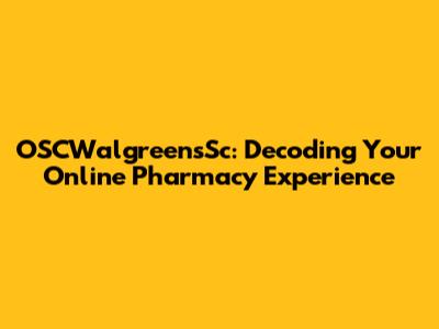 OSCWalgreensSc: Decoding Your Online Pharmacy Experience
