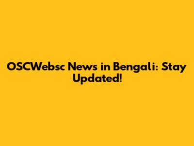 OSCWebsc News in Bengali: Stay Updated!