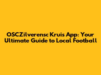 OSCZilverensc Kruis App: Your Ultimate Guide to Local Football