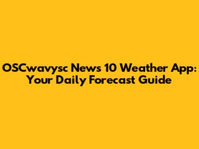 OSCwavysc News 10 Weather App: Your Daily Forecast Guide