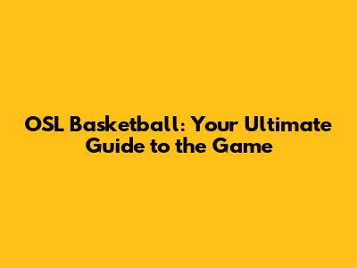 OSL Basketball: Your Ultimate Guide to the Game