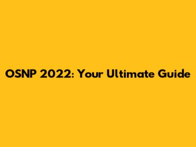 OSNP 2022: Your Ultimate Guide