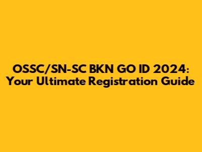 OSSC/SN-SC BKN GO ID 2024: Your Ultimate Registration Guide