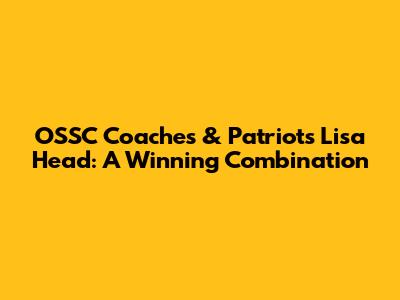 OSSC Coaches & Patriots' Lisa Head: A Winning Combination