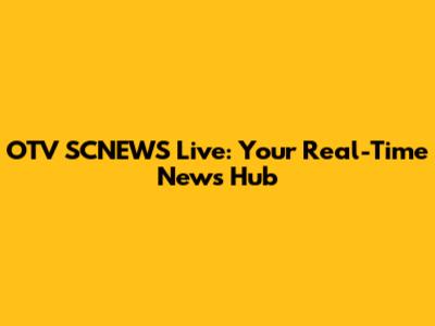 OTV SCNEWS Live: Your Real-Time News Hub