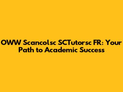 OWW Scancolsc SCTutorsc FR: Your Path to Academic Success
