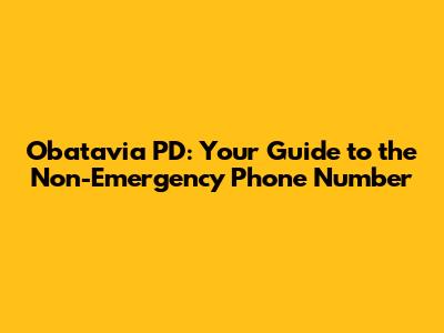 Obatavia PD: Your Guide to the Non-Emergency Phone Number