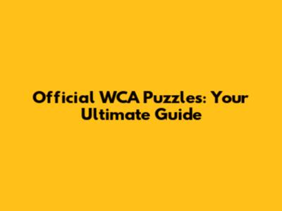 Official WCA Puzzles: Your Ultimate Guide