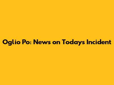 Oglio Po: News on Today's Incident
