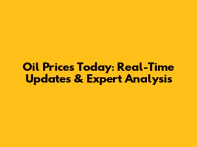 Oil Prices Today: Real-Time Updates & Expert Analysis