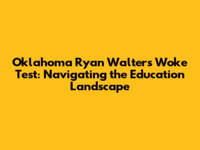 Oklahoma Ryan Walters Woke Test: Navigating the Education Landscape