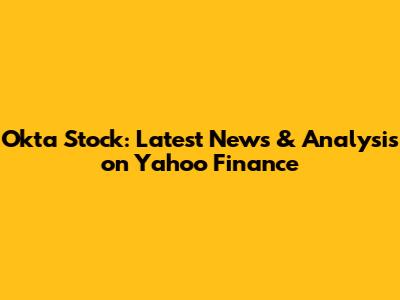 Okta Stock: Latest News & Analysis on Yahoo Finance