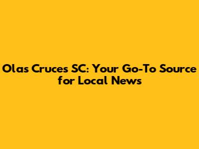 Olas Cruces SC: Your Go-To Source for Local News