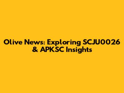 Olive News: Exploring SCJU0026 & APKSC Insights