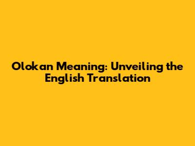 Olokan Meaning: Unveiling the English Translation