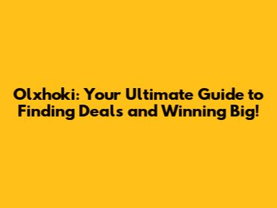 Olxhoki: Your Ultimate Guide to Finding Deals and Winning Big!