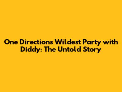 One Direction's Wildest Party with Diddy: The Untold Story