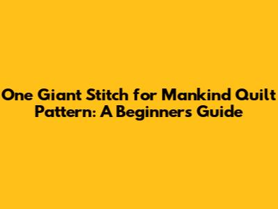 One Giant Stitch for Mankind Quilt Pattern: A Beginner's Guide