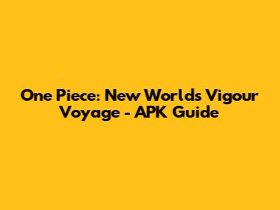 One Piece: New World's Vigour Voyage - APK Guide