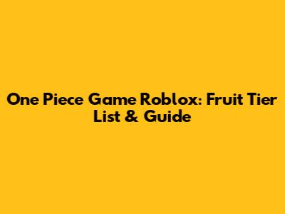 One Piece Game Roblox: Fruit Tier List & Guide