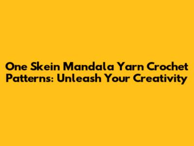 One Skein Mandala Yarn Crochet Patterns: Unleash Your Creativity