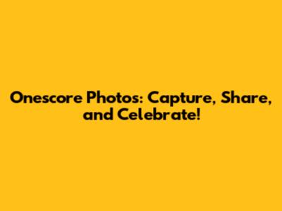 Onescore Photos: Capture, Share, and Celebrate!