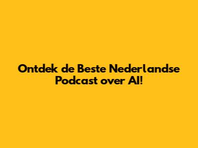 Ontdek de Beste Nederlandse Podcast over AI!