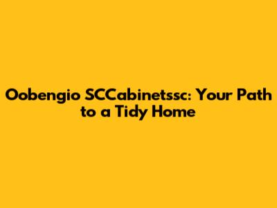 Oobengio SCCabinetssc: Your Path to a Tidy Home