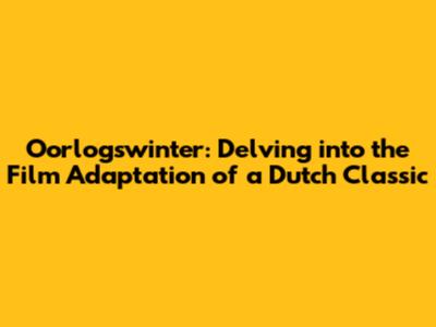 Oorlogswinter: Delving into the Film Adaptation of a Dutch Classic