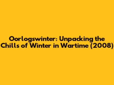 Oorlogswinter: Unpacking the Chills of Winter in Wartime (2008)