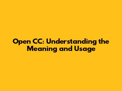 Open CC: Understanding the Meaning and Usage
