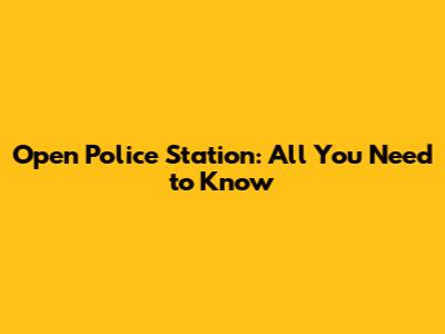Open Police Station: All You Need to Know