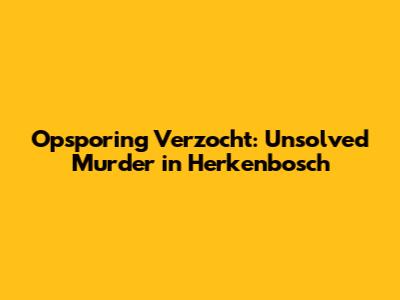 Opsporing Verzocht: Unsolved Murder in Herkenbosch