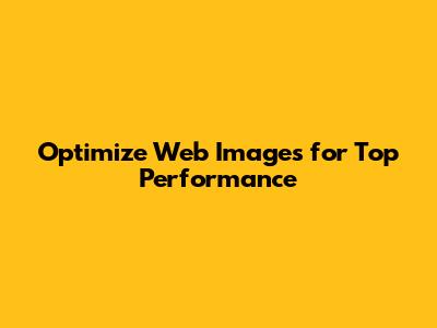 Optimize Web Images for Top Performance