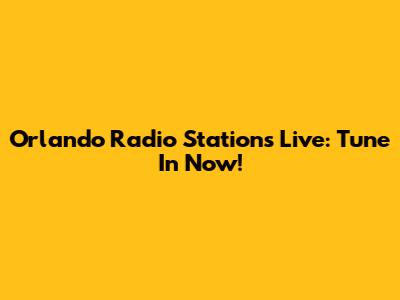 Orlando Radio Stations Live: Tune In Now!
