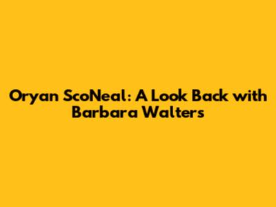 Oryan Sco'Neal: A Look Back with Barbara Walters