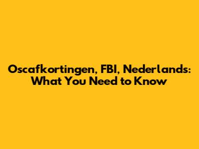 Oscafkortingen, FBI, Nederlands: What You Need to Know
